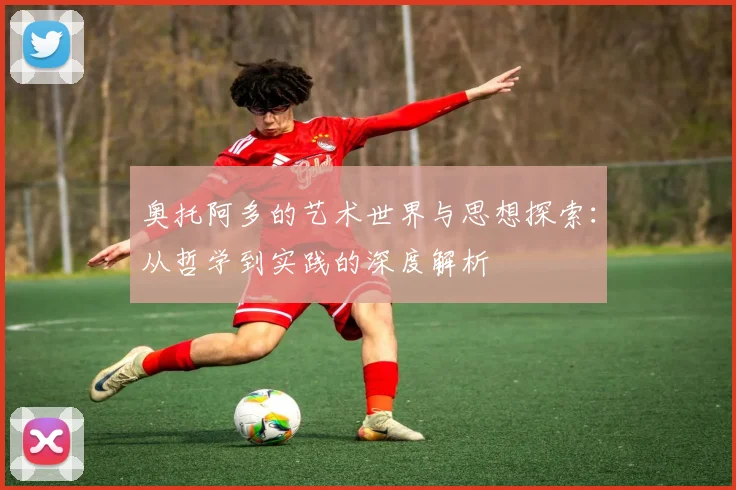 奥托阿多的艺术世界与思想探索：从哲学到实践的深度解析
