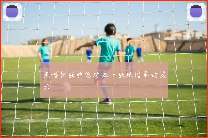 王博执教理念对本土教练培养的启示