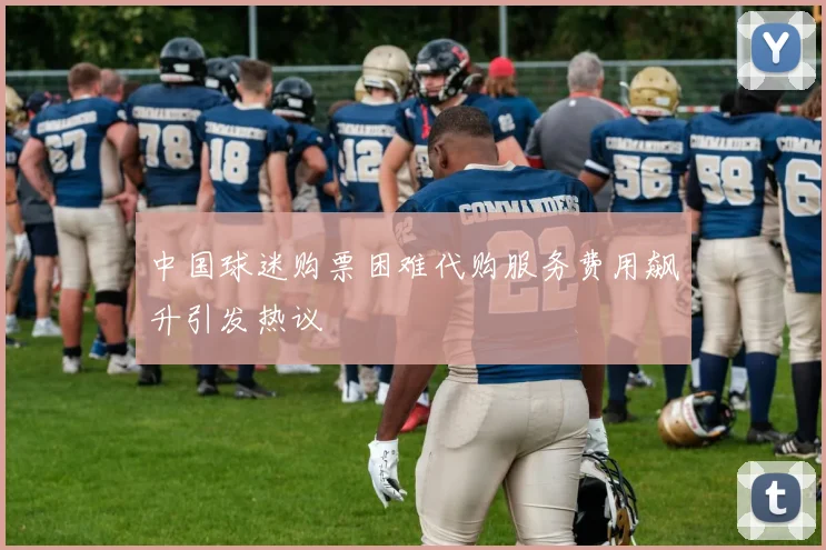 中国球迷购票困难代购服务费用飙升引发热议